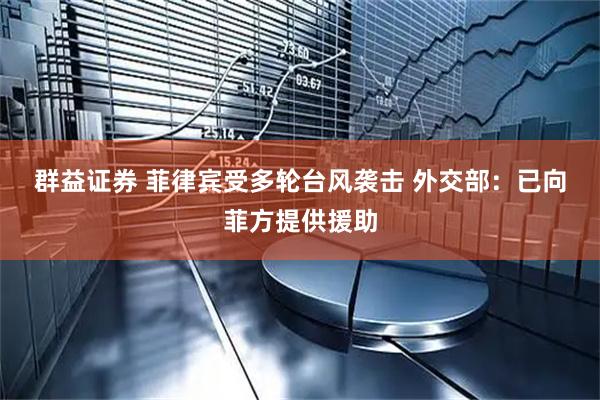 群益证券 菲律宾受多轮台风袭击 外交部：已向菲方提供援助
