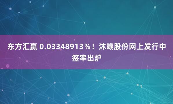 东方汇赢 0.03348913％！沐曦股份网上发行中签率出炉